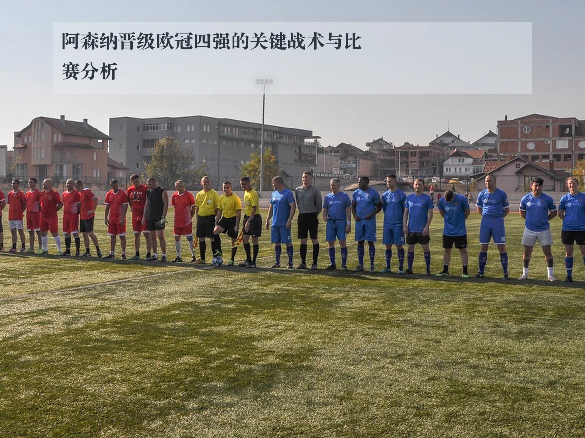 阿森纳晋级欧冠四强的关键战术与比赛分析